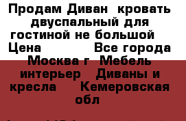 Продам Диван- кровать двуспальный для гостиной не большой  › Цена ­ 4 000 - Все города, Москва г. Мебель, интерьер » Диваны и кресла   . Кемеровская обл.